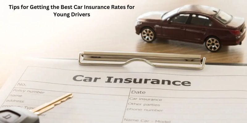 Tips for Getting the Best Car Insurance Rates for Young Drivers