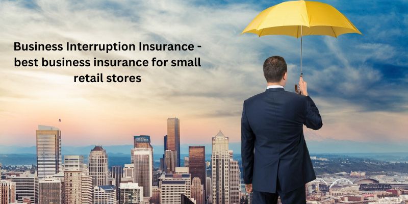 Business Interruption Insurance - best business insurance for small retail stores